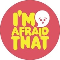 I’m Afraid That