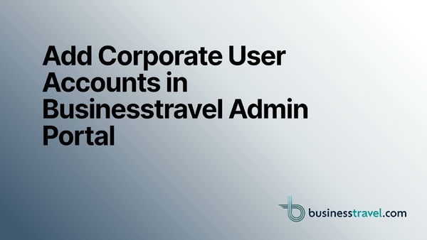 Add Corporate User Accounts in Businesstravel.com Admin Portal
